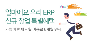 얼마에요 우리 ERP 신규 창업 특별혜택 가입비 면제 + 월 이용료 6개월 면제! 바로가기